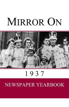 Coperta cărții 'Mirror On 1937: Newspaper Yearbook containing 120 front pages from 1937 - Unique gift / present idea. - Newspaper'