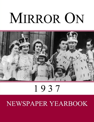 Coperta cărții 'Mirror On 1937: Newspaper Yearbook containing 120 front pages from 1937 - Unique gift / present idea. - Newspaper'