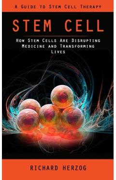 Coperta cărții 'Stem Cell: A Guide to Stem Cell Therapy (How Stem Cells Are Disrupting Medicine and Transforming Lives) - Richard Herzog'