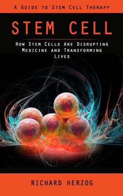 Coperta cărții 'Stem Cell: A Guide to Stem Cell Therapy (How Stem Cells Are Disrupting Medicine and Transforming Lives) - Richard Herzog'