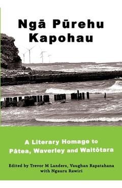 Coperta cărții 'Ngā Pūrehu Kapohau: A literary homage to Pātea, Waverley, and Waitōtara - Trevor M. Landers'