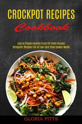 Crockpot Recipes Cookbook: Ketogenic Recipes Full of Low Carb Slow Cooker Meals (Easy to Prepare Healthy Crock Pot Paleo Recipes) - Gloria Pitts