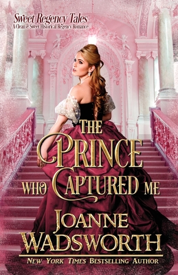 The Prince Who Captured Me: A Clean & Sweet Historical Regency Romance - Joanne Wadsworth