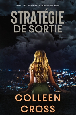 Strategie de sortie: Crimes et enquêtes: Thrillers judiciaires de Katerina Carter - Colleen Cross