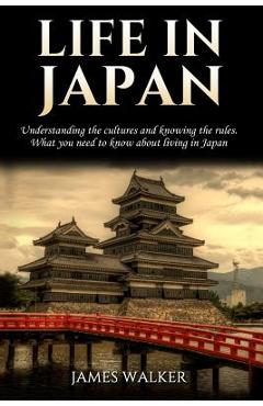 Poza produsului Life in Japan: Understanding the cultures and knowing the rules. What you need to know about living in Japan - James Walker