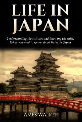 Life in Japan: Understanding the cultures and knowing the rules. What you need to know about living in Japan - James Walker