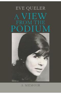 Coperta cărții 'A View from the Podium: A Memoir - Eve Queler'