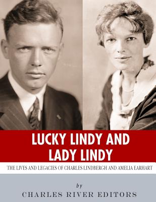 Lucky Lindy and Lady Lindy: The Lives and Legacies of Charles Lindbergh and Amelia Earhart - Charles River
