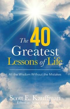 Coperta cărții 'The 40 Greatest Lessons of Life: All the Wisdom, with the Mistakes - Scott E. Kauffman'