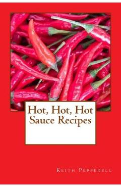 Poza produsului Hot, Hot, Hot Sauce Recipes - Keith Pepperell