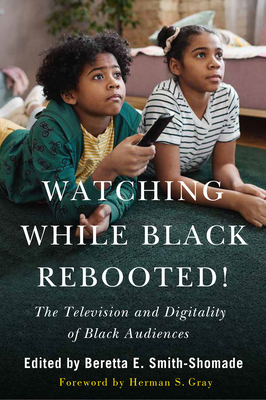 Watching While Black Rebooted!: The Television and Digitality of Black Audiences - Beretta E. Smith-shomade