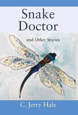 Snake Doctor and Other Stories - C. Jerry Hale