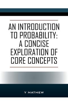 Coperta cărții 'An Introduction to Probability: A Concise Exploration of Core Concepts - Y. Mathew'