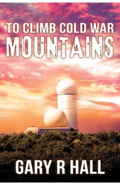 Coperta cărții 'To Climb Cold War Mountains - Gary R. Hall'