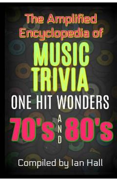 Coperta cărții 'The Amplified Encyclopedia of Music Trivia: One Hit Wonders of the 70's and 80's - Ian Hall'