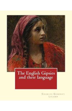 The English Gipsies and their language. By: Charles Godfrey Leland: Charles Godfrey Leland (August 15, 1824 - March 20, 1903) was an American humorist