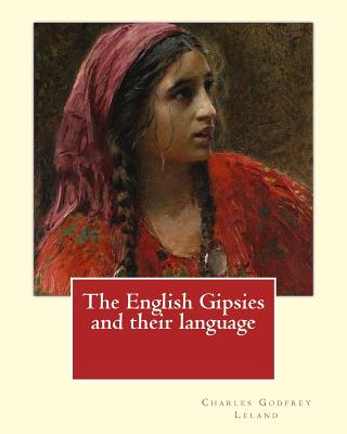 The English Gipsies and their language. By: Charles Godfrey Leland: Charles Godfrey Leland (August 15, 1824 - March 20, 1903) was an American humorist - Charles Godfrey Leland