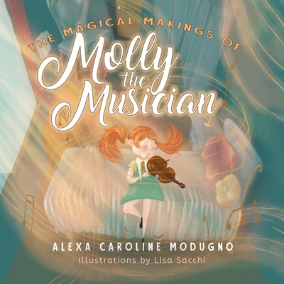 The Magical Makings of Molly the Musician - Alexa Caroline Modugno