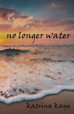 Coperta cărții 'No Longer Water - Kaye Katrina'