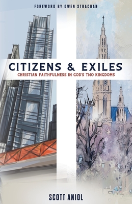 Coperta cărții 'Citizens and Exiles: Christian Faithfulness in God's Two Kingdoms - Scott Aniol'