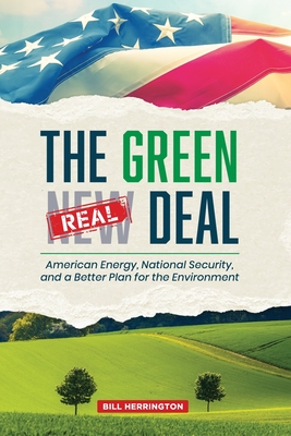 The Green Real Deal: American Energy, National Security, and a Better Plan for the Environment - Bill Herrington