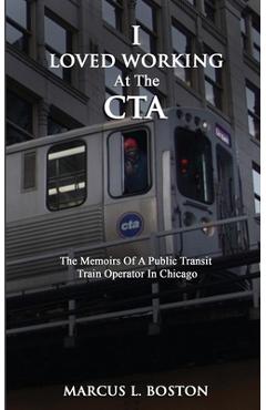 Coperta cărții 'I Loved Working at the CTA: The Memoirs of a Public Transit Train Operator in Chicago - Marcus L. Boston'