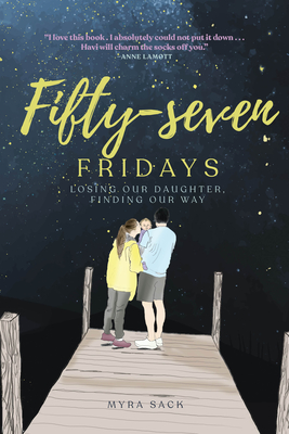 Fifty-Seven Fridays: Losing Our Daughter, Finding Our Way - Myra L. Sack