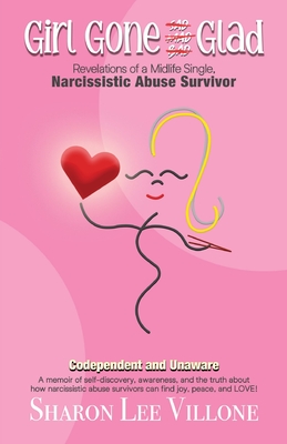Girl Gone Glad: A memoir of self-discovery, awareness, and the truth about how narcissistic abuse survivors can find joy, peace, and L - Sharon Lee Villone