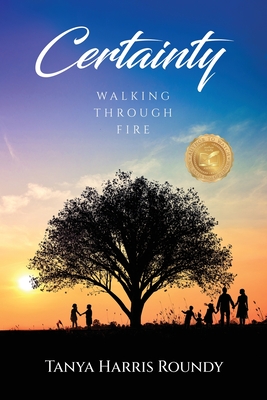 Certainty: Walking through Fire - Tanya Harris Roundy