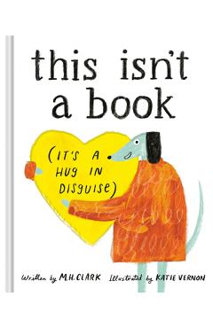 Coperta cărții 'This Isn't a Book (It's a Hug in Disguise): A Feel-Good Gift for Any Occasion - M. H. Clark'