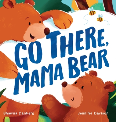 Go There, Mama Bear - Shawna Danberg