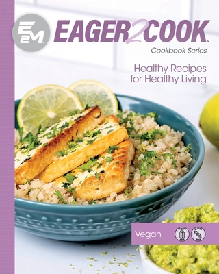 Eager 2 Cook: Healthy Recipes for Healthy Living: Vegan - E2m Chef Connect