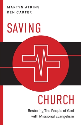 Saving Church: Restoring The People of God with Missional Evangelism - Martyn Atkins