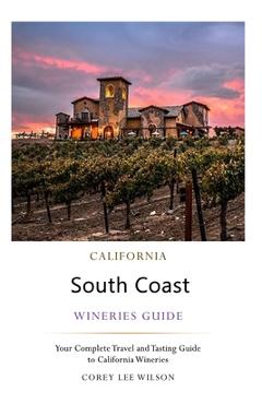 Coperta cărții 'California South Coast Wineries Guide - Corey Lee Wilson'