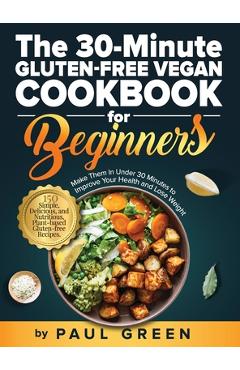 Coperta cărții 'The 30-Minute Gluten-free Vegan Cookbook for Beginners: 150 Simple, Delicious, and Nutritious, Plant-based Gluten-free'