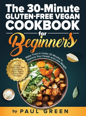 Coperta cărții 'The 30-Minute Gluten-free Vegan Cookbook for Beginners: 150 Simple, Delicious, and Nutritious, Plant-based Gluten-free'