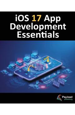 Coperta cărții 'iOS 17 App Development Essentials: Developing iOS 17 Apps with Xcode 15, Swift, and SwiftUI - Neil Smyth'