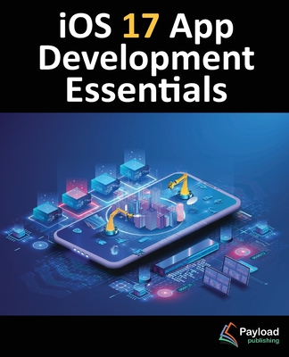 Coperta cărții 'iOS 17 App Development Essentials: Developing iOS 17 Apps with Xcode 15, Swift, and SwiftUI - Neil Smyth'