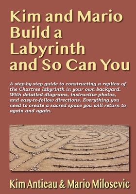 Kim and Mario Build a Labyrinth and So Can You - Kim Antieau