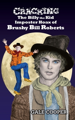 Cracking the Billy the Kid Imposter Hoax of Brushy Bill Roberts - Gale Cooper