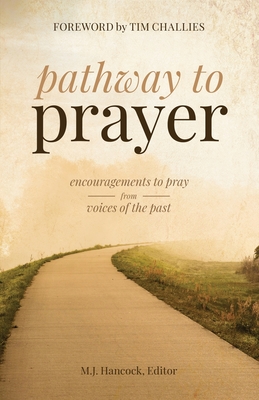 Pathway to Prayer: Encouragements to Pray from Voices of the Past - M. J. Hancock