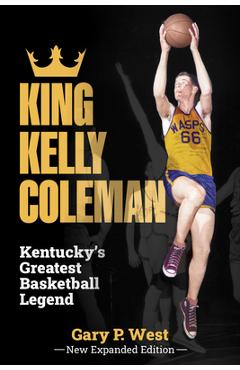 Coperta cărții 'King Kelly Coleman, Kentucky's Greatest Basketball Legend--New Expanded Edition, - Gary P. West'