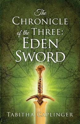 The Chronicle of The Three: Eden Sword - Tabitha Caplinger