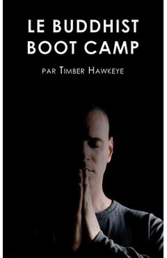 Poza produsului Le Buddhist Boot Camp: Une méthode simple pour apaiser l'esprit et découvrir la pleine-conscience - Timber Hawkeye