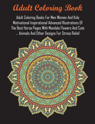 Adult Coloring Books For Men Women And Kids Motivational Inspirational Advanced Illustrations Of The Best Horse Pages With Mandala Flowers And Cute .. - Adult Coloring Books