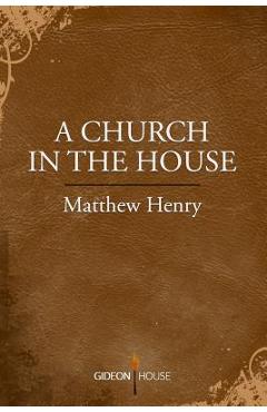 Poza produsului A Church in the House - Matthew Henry