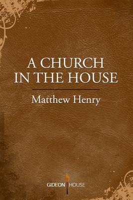 A Church in the House - Matthew Henry