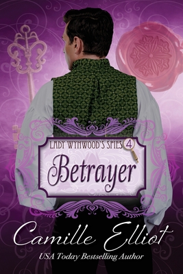 Lady Wynwood's Spies, volume 4: Betrayer - Camille Elliot