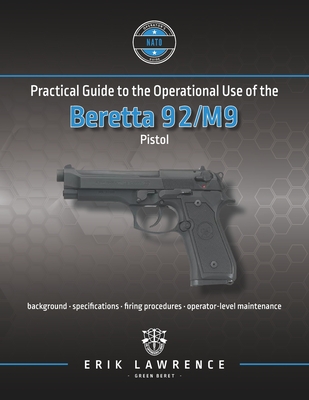 Practical Guide to the Operational Use of the Beretta 92/M9 Pistol - Erik Lawrence