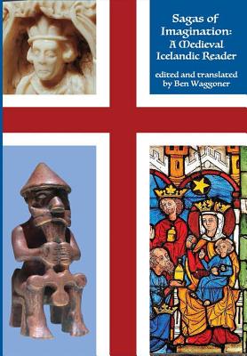 Sagas of Imagination: A Medieval Icelandic Reader - Ben Waggoner